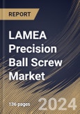LAMEA Precision Ball Screw Market Size, Share & Trends Analysis Report By Type (Ground, and Rolled), By Application, By Sales Channel, By Country and Growth Forecast, 2024 - 2031- Product Image
