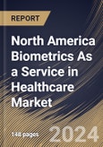 North America Biometrics As a Service in Healthcare Market Size, Share & Trends Analysis Report By Component (Software and Services), By Solution Type, Based on Modality, By Application, By End User, By Country and Growth Forecast, 2024 - 2031- Product Image