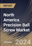 North America Precision Ball Screw Market Size, Share & Trends Analysis Report By Type (Ground, and Rolled), By Application, By Sales Channel, By Country and Growth Forecast, 2024 - 2031- Product Image