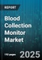 Blood Collection Monitor Market by Product (Fixed Blood Collection Monitors, Portable Blood Collection Monitors), Collection Mode (Automated Collection, Manual Collection), Application, End-Use - Global Forecast 2025-2030 - Product Thumbnail Image