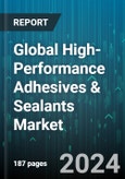 Global High-Performance Adhesives & Sealants Market by Form (Film, Liquid, Paste), Product (Adhesive Type, Sealant Type), End-Use - Forecast 2024-2030- Product Image