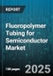 Fluoropolymer Tubing for Semiconductor Market by Structure (Braided Tubing, Co-Extruded, Heat Shrink), Material (Ethylene Tetrafluoroethylene Tubing, Fluorinated Ethylene Propylene Tubing, Perfluoroalkoxy Tubing), Tubing Diameter, Application - Global Forecast 2025-2030 - Product Image