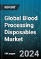 Global Blood Processing Disposables Market by Product (Blood Administration Sets, Blood Bags, Blood Collection Needles), End-Use (Academic Institutes, Blood Banks, Clinics) - Forecast 2024-2030 - Product Image