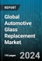Global Automotive Glass Replacement Market by Glass Type (Laminated Glass, Tempered Glass), Application (Side & Rear Windows, Side & Rearview Mirror, Sunroofs), Vehicle Type - Forecast 2024-2030 - Product Image