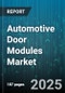 Automotive Door Modules Market by Type (Automatic, Manual), Door Type (Front Door Modules, Liftgate Door Modules, Rear Door Modules), Component, Material, Sales Channel, End Use - Global Forecast 2025-2030 - Product Thumbnail Image