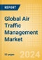 Global Air Traffic Management Market Size, Competitive Analysis and Forecast to 2028 - Product Image
