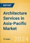 Architecture Services in Asia-Pacific Market Size, Competitive Analysis and Forecast to 2028 - Product Thumbnail Image
