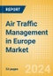 Air Traffic Management in Europe Market Size, Competitive Analysis and Forecast to 2028 - Product Thumbnail Image