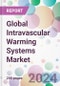 Global Intravascular Warming Systems Market - Product Thumbnail Image