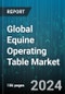 Global Equine Operating Table Market by Type (Fixed Equine Operating Tables, Hydraulic Equine Operating Tables, Mobile Equine Operating Tables), End-User (Specialized Equine Hospitals, Veterinary Hospitals & Clinics) - Forecast 2024-2030 - Product Image