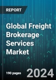 Global Freight Brokerage Services Market by Service Type (Expedited Freight Brokerage, Flatbed Brokerage, Intermodal Brokerage), Customer Type (B2B, B2C), Mode of Transport, End-User - Forecast 2024-2030- Product Image