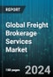 Global Freight Brokerage Services Market by Service Type (Expedited Freight Brokerage, Flatbed Brokerage, Intermodal Brokerage), Customer Type (B2B, B2C), Mode of Transport, End-User - Forecast 2024-2030 - Product Image