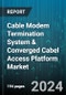 Cable Modem Termination System & Converged Cabel Access Platform Market by Type, Docsis Standard - Global Forecast 2025-2030 - Product Image
