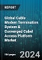 Global Cable Modem Termination System & Converged Cabel Access Platform Market by Type (Cable Modem Termination System, Converged Cable Access Platform), Docsis Standard (DOCSIS 3.0 & Below System Standard, DOCSIS 3.1 System Standard) - Forecast 2024-2030 - Product Image