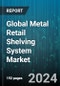 Global Metal Retail Shelving System Market by Metal (Aluminum, Stainless Steel, Steel), Design (Adjustable Shelving Systems, Fixed Shelving Systems, Modular Shelving Systems), Mounting Type, Application, End-Use - Forecast 2024-2030 - Product Image