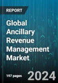 Global Ancillary Revenue Management Market by Offering (Full-Service Carrier, Low-Cost Carrier), Deployment (On-Cloud, On-Premises), End-User - Forecast 2024-2030- Product Image