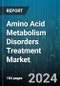 Amino Acid Metabolism Disorders Treatment Market by Treatment, Indication, End-User - Global Forecast 2025-2030 - Product Image