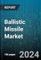 Ballistic Missile Market by Launch Mode, Range, Application - Global Forecast 2025-2030 - Product Image