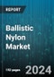 Ballistic Nylon Market by Product, Type, Applications - Global Forecast 2025-2030 - Product Thumbnail Image