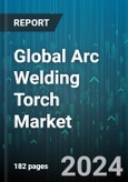 Global Arc Welding Torch Market by Cooling System (Air-Cooled Torches, Water-Cooled Torches), Welding Process (Gas Metal Arc Welding, Gas Tungsten Arc Welding, Plasma Arc Welding Torches), Application - Forecast 2024-2030- Product Image