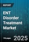 ENT Disorder Treatment Market by Treatment Type (Medications, Surgical Procedures, Therapies), Patient Age Group (Adult Patients, Geriatric Patients, Pediatric Patients), Disease Type, Device Type, End User - Global Forecast 2025-2030 - Product Image