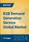 B2B Demand Generation Service Global Market Insights 2024, Analysis and Forecast to 2029, by Market Participants, Regions, Technology, Application, Product Type - Product Image