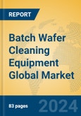 Batch Wafer Cleaning Equipment Global Market Insights 2024, Analysis and Forecast to 2029, by Manufacturers, Regions, Technology, Application- Product Image
