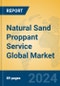 Natural Sand Proppant Service Global Market Insights 2024, Analysis and Forecast to 2029, by Market Participants, Regions, Technology, Application - Product Image