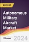 Autonomous Military Aircraft Market Report: Trends, Forecast and Competitive Analysis to 2030 - Product Image