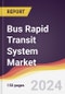 Bus Rapid Transit System Market Report: Trends, Forecast and Competitive Analysis to 2030 - Product Image