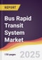 Bus Rapid Transit System Market Report: Trends, Forecast and Competitive Analysis to 2031 - Product Image