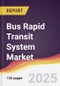 Bus Rapid Transit System Market Report: Trends, Forecast and Competitive Analysis to 2030 - Product Image