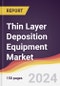 Thin Layer Deposition Equipment Market Report: Trends, Forecast and Competitive Analysis to 2030 - Product Thumbnail Image