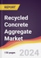 Recycled Concrete Aggregate Market Report: Trends, Forecast and Competitive Analysis to 2030 - Product Image