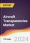Aircraft Transparencies Market Report: Trends, Forecast and Competitive Analysis to 2030 - Product Image
