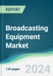 Broadcasting Equipment Market - Forecasts from 2024 to 2029 - Product Image