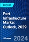 Port Infrastructure Market Outlook, 2029 - Product Image