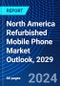 North America Refurbished Mobile Phone Market Outlook, 2029 - Product Image