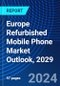 Europe Refurbished Mobile Phone Market Outlook, 2029 - Product Image