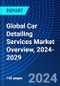 Global Car Detailing Services Market Overview, 2024-2029 - Product Image