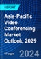Asia-Pacific Video Conferencing Market Outlook, 2029 - Product Image