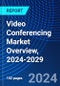 Video Conferencing Market Overview, 2024-2029 - Product Image
