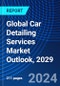 Global Car Detailing Services Market Outlook, 2029 - Product Image