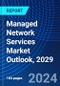 Managed Network Services Market Outlook, 2029 - Product Image