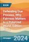Defending Due Process. Why Fairness Matters in a Polarized World. Edition No. 1 - Product Image