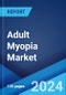 Adult Myopia Market: Epidemiology, Industry Trends, Share, Size, Growth, Opportunity, and Forecast 2024-2034 - Product Image