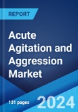 Acute Agitation and Aggression Market: Epidemiology, Industry Trends, Share, Size, Growth, Opportunity, and Forecast 2024-2034- Product Image
