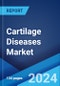 Cartilage Diseases Market: Epidemiology, Industry Trends, Share, Size, Growth, Opportunity, and Forecast 2024-2034 - Product Image