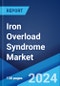 Iron Overload Syndrome Market: Epidemiology, Industry Trends, Share, Size, Growth, Opportunity, and Forecast 2024-2034 - Product Image