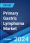Primary Gastric Lymphoma Market: Epidemiology, Industry Trends, Share, Size, Growth, Opportunity, and Forecast 2024-2034 - Product Image